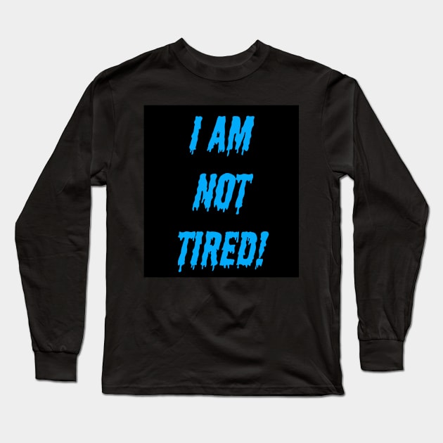 I am not tired! Long Sleeve T-Shirt by KRitters